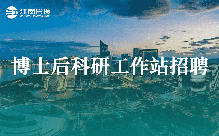 江南管理2025年博士后科研工作站招聘来袭！